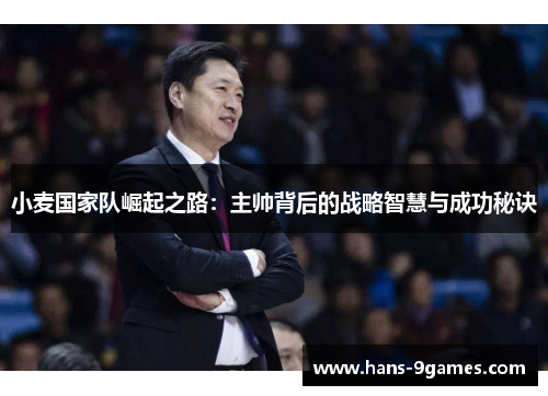 小麦国家队崛起之路：主帅背后的战略智慧与成功秘诀