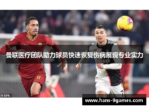 曼联医疗团队助力球员快速恢复伤病展现专业实力