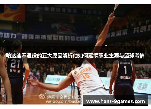 哈达迪不退役的五大原因解析他如何延续职业生涯与篮球激情