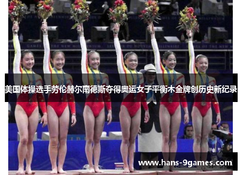 美国体操选手劳伦赫尔南德斯夺得奥运女子平衡木金牌创历史新纪录 美国体操选手劳伦赫尔南德斯夺得奥运女子平衡木金牌创历史新纪录