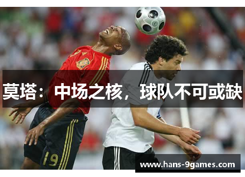 莫塔：中场之核，球队不可或缺