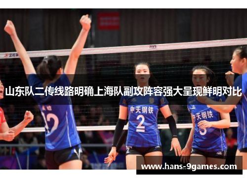 山东队二传线路明确上海队副攻阵容强大呈现鲜明对比 山东队二传线路明确上海队副攻阵容强大呈现鲜明对比