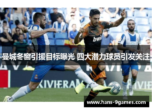 曼城冬窗引援目标曝光 四大潜力球员引发关注